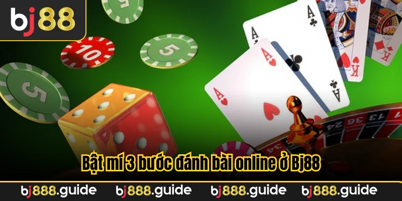 Bật mí 3 bước đánh bài online ở Bj88