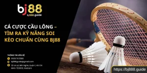 Cá Cược Cầu Lông – Tìm Ra Kỹ Năng Soi Kèo Chuẩn Cùng Bj88