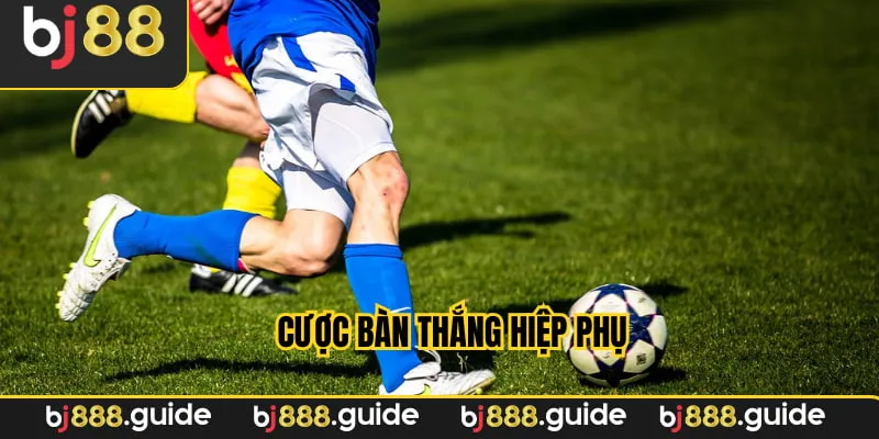Cá độ bàn thắng hiệp phụ