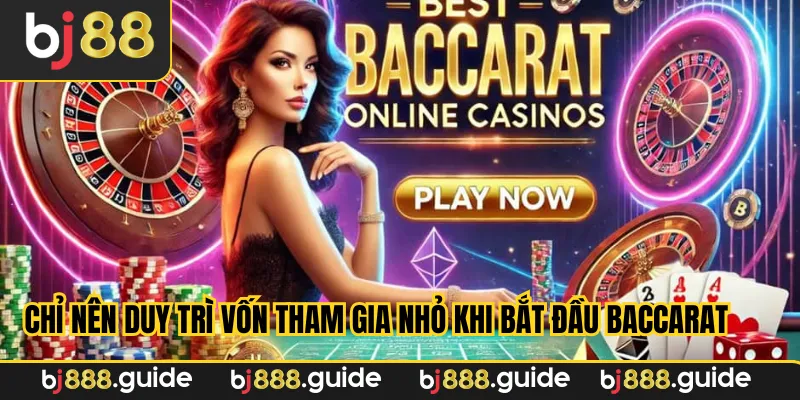 Chỉ nên duy trì vốn tham gia nhỏ khi bắt đầu baccarat