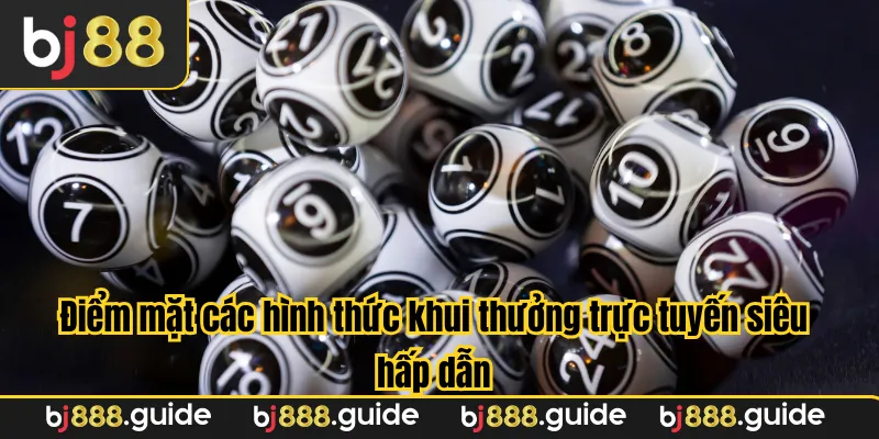 Điểm mặt các hình thức khui thưởng trực tuyến siêu hấp dẫn