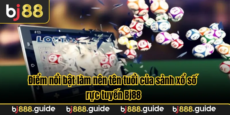 Điểm nổi bật làm nên tên tuổi của sảnh xổ số trực tuyến Bj88