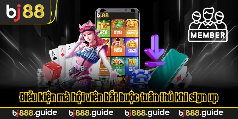 Điều kiện mà hội viên bắt buộc tuân thủ khi sign up