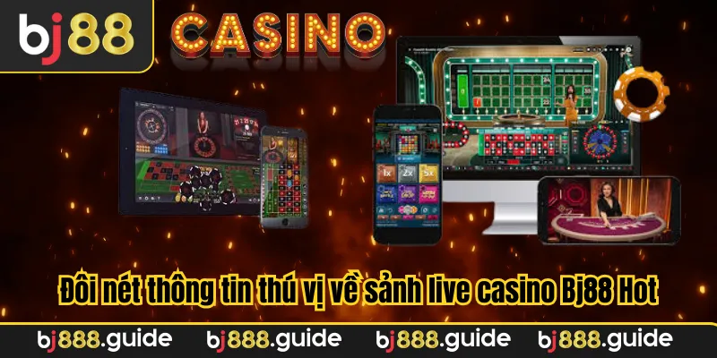 Đôi nét thông tin thú vị về sảnh live casino Bj88 đang Hot