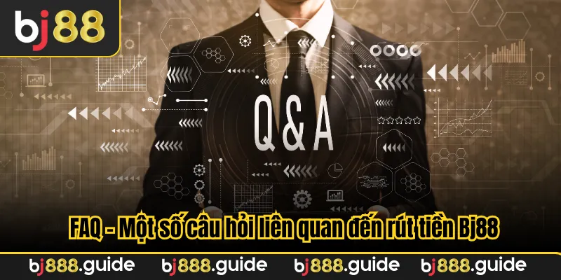 FAQ - Một số câu hỏi liên quan đến rút tiền Bj88