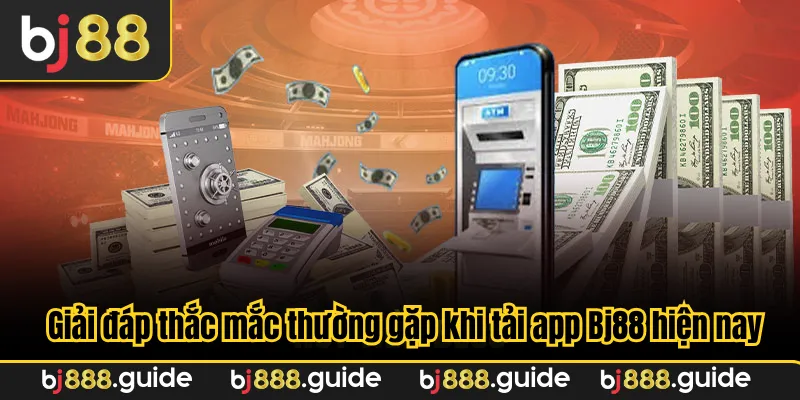 Giải đáp thắc mắc thường gặp khi tải app Bj88 hiện nay