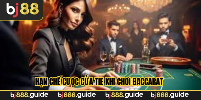 Hạn chế cược cửa Tie khi chơi baccarat