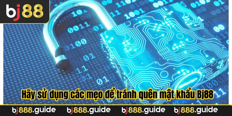 Hãy sử dụng các mẹo để tránh quên mật khẩu Bj88