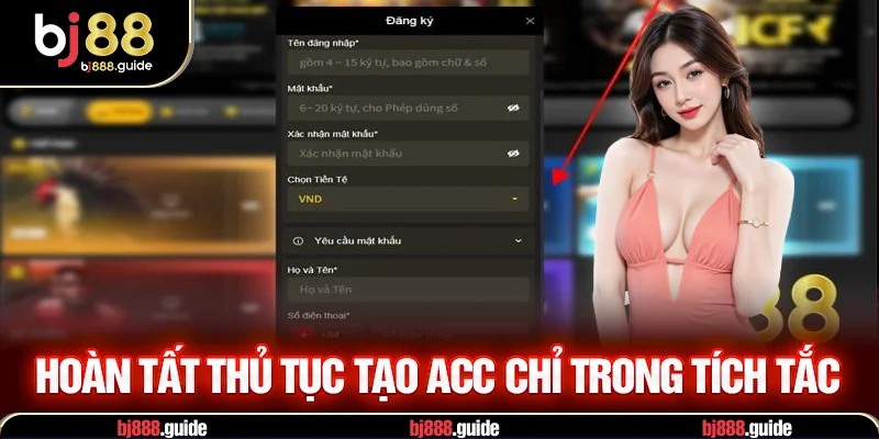 Hoàn tất thủ tục tạo acc chỉ trong tích tắc 