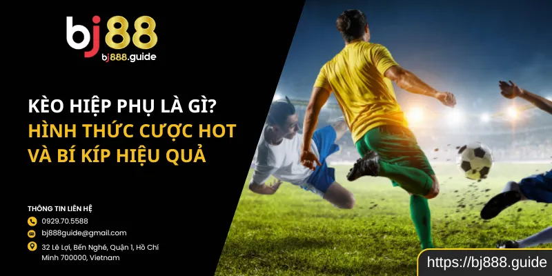 Kèo Hiệp Phụ Là Gì? Hình Thức Cược Hot Và Bí Kíp Hiệu Quả