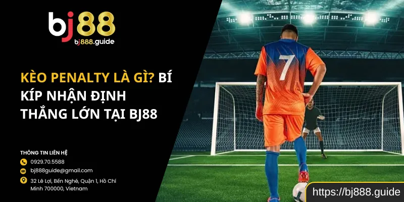 Kèo Penalty là gì? Bí kíp nhận định thắng lớn tại BJ88