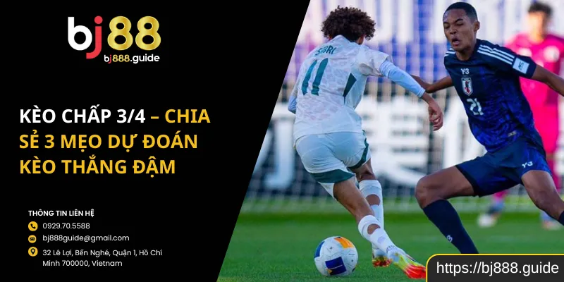 Kèo chấp 3/4 – Chia Sẻ 3 Mẹo Dự Đoán Kèo Thắng Đậm