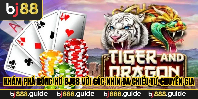 Khám phá rồng hổ BJ88 với góc nhìn đa chiều từ chuyên gia