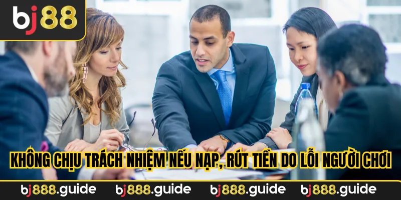 Nếu nạp, rút tiền do lỗi người chơi chúng tôi sẽ không chịu trách nhiệm