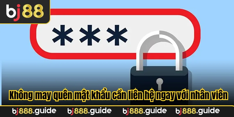Không may quên mật khẩu cần liên hệ ngay với nhân viên