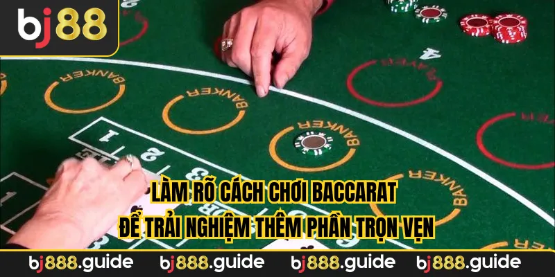 Làm rõ cách chơi baccarat để trải nghiệm thêm phần trọn vẹn