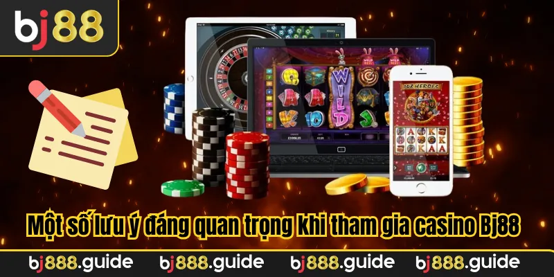 Một số lưu ý đáng quan trọng khi tham gia casino Bj88