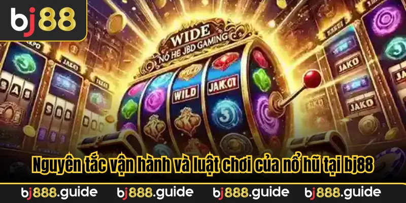 Nguyên tắc vận hành và luật chơi của nổ hũ tại bj88
