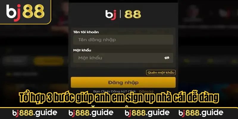 Tổ hợp 3 bước giúp anh em sign up nhà cái dễ dàng