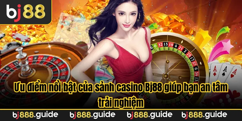 Ưu điểm nổi bật của sảnh casino Bj88 giúp bạn an tâm trải nghiệm