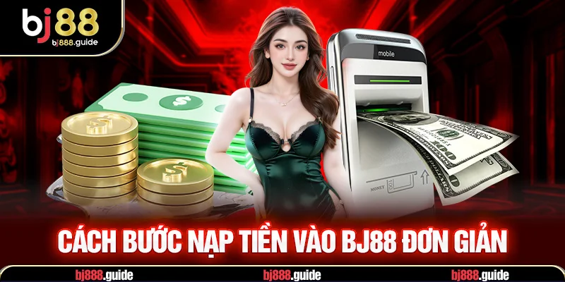 Các bước nạp tiền vào BJ88 đơn giản