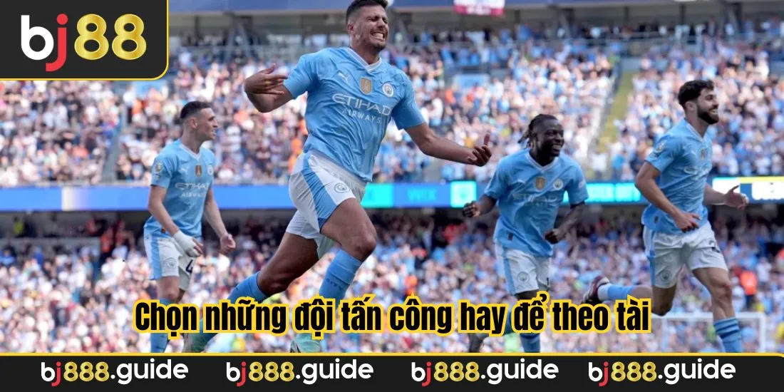 Chọn những đội tấn công hay để theo tài