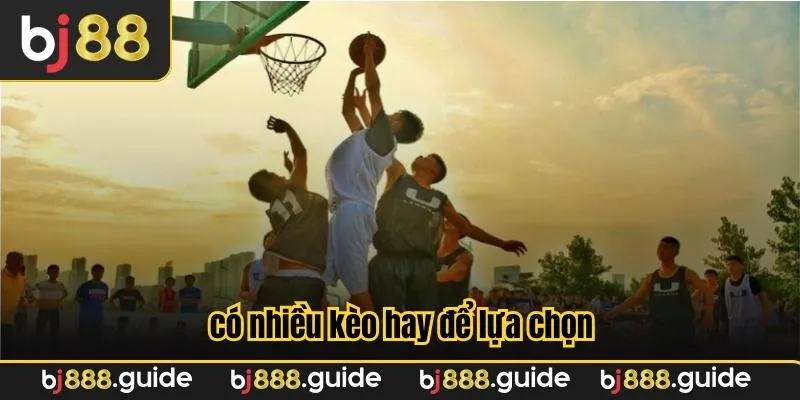 Trong cá cược bóng rổ có nhiều kèo hay để lựa chọn