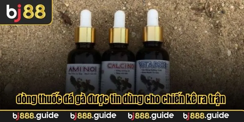 Có nhiều dòng thuốc đá gà được tin dùng cho chiến kê ra trận
