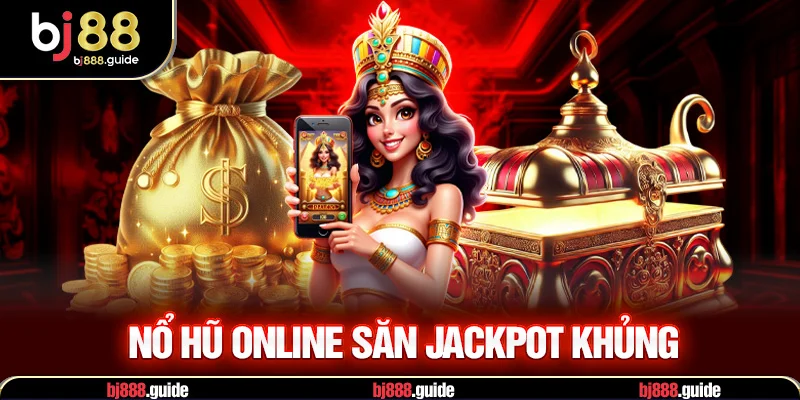 Nổ hũ online săn Jackpot khủng