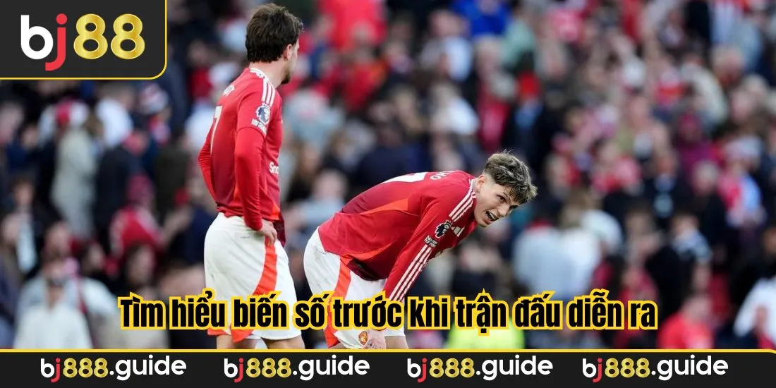Tìm hiểu biến số trước khi trận đấu diễn ra