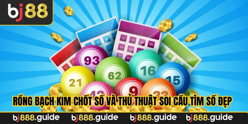 Rồng bạch kim chốt số và thủ thuật soi cầu tìm số đẹp