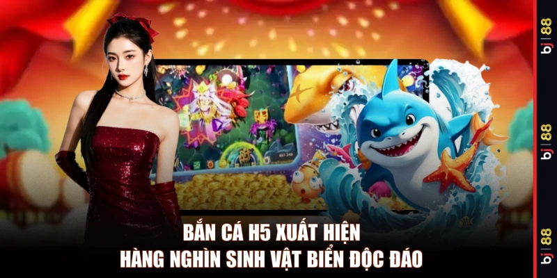 Bắn cá H5 xuất hiện hàng nghìn sinh vật biển độc đáo