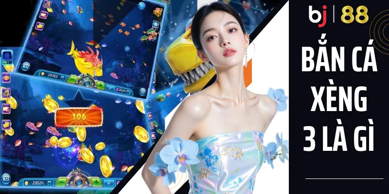Bắn Cá Xèng 3 Là Gì