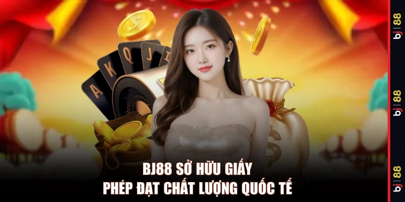 BJ88 sở hữu giấy phép đạt chất lượng quốc tế
