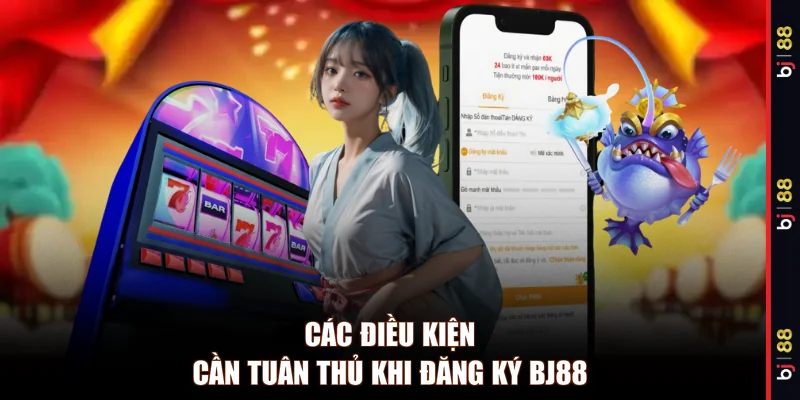 Các điều kiện cần tuân thủ khi đăng ký BJ88