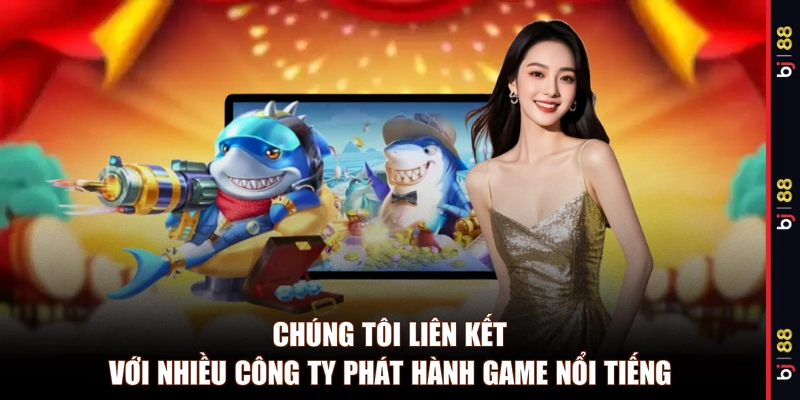 Chúng tôi liên kết với nhiều công ty phát hành game nổi tiếng