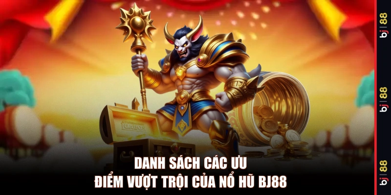 Danh sách các ưu điểm vượt trội của nổ hũ BJ88