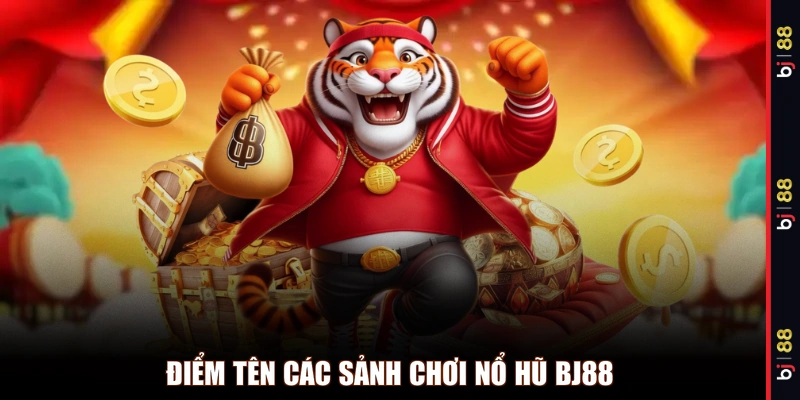 Điểm tên các sảnh chơi nổ hũ BJ88