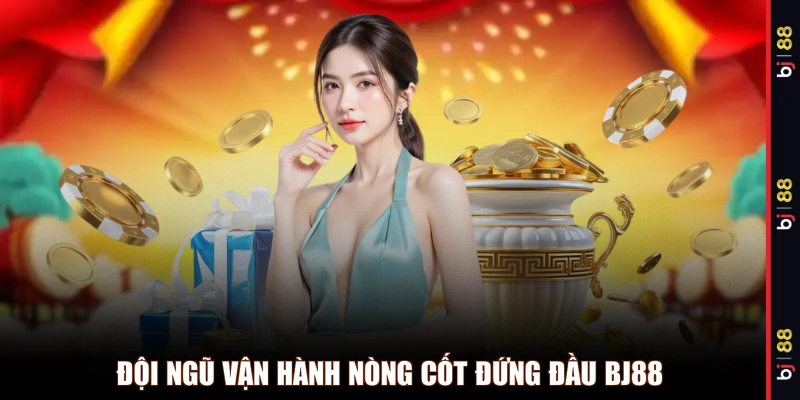 Đội ngũ vận hành nòng cốt đứng đầu BJ88