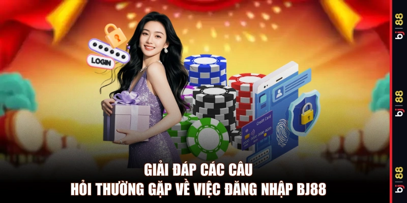 Giải đáp các câu hỏi thường gặp về việc đăng nhập BJ88