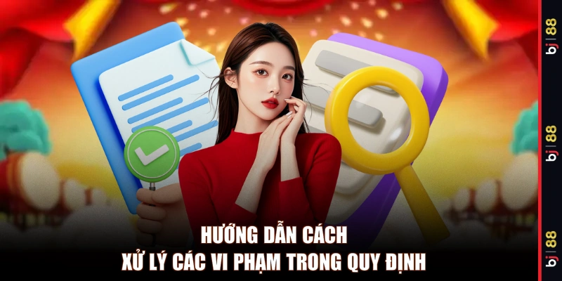 Hướng dẫn cách xử lý các vi phạm trong quy định