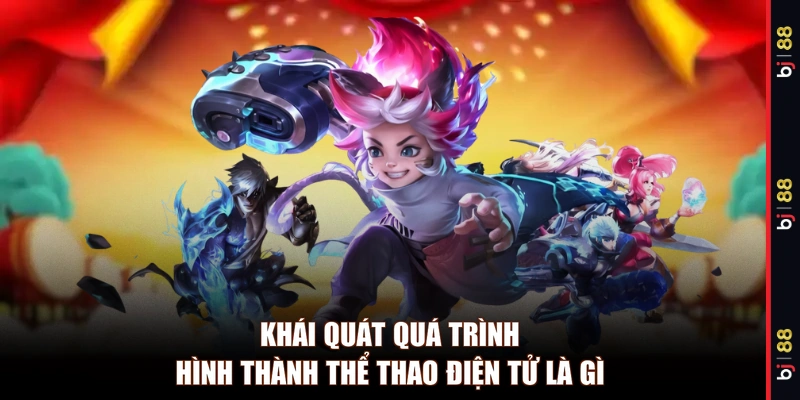 Khái quát quá trình hình thành thể thao điện tử là gì