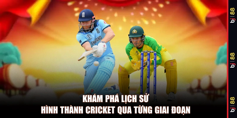 Khám phá lịch sử hình thành cricket qua từng giai đoạn