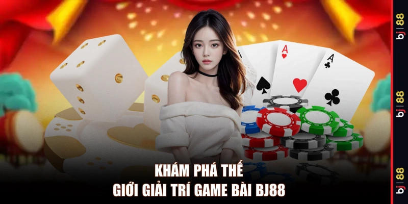 Khám phá thế giới giải trí game bài BJ88