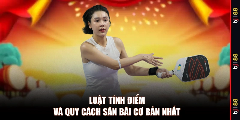 Luật tính điểm và quy cách sân bãi cơ bản nhất