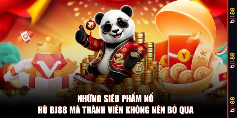Những siêu phẩm nổ hũ BJ88 mà thành viên không nên bỏ qua