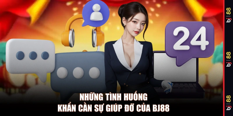 Những tình huống khẩn cần sự giúp đỡ của BJ88
