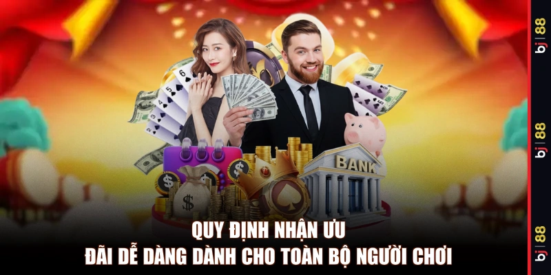 Quy định nhận ưu đãi dễ dàng dành cho toàn bộ người chơi 