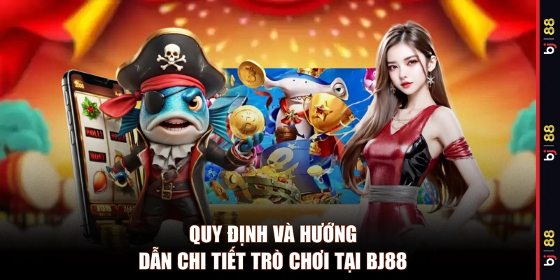 Quy định và hướng dẫn chi tiết trò chơi tại BJ88