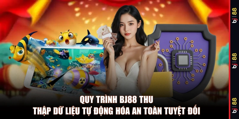 Quy trình BJ88 thu thập dữ liệu tự động hóa an toàn tuyệt đối